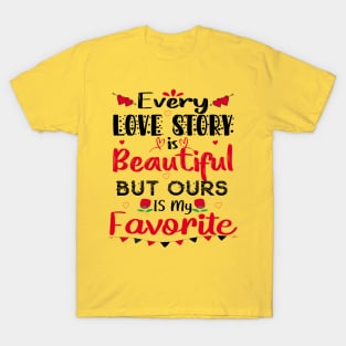 Every Love Story Is Beautiful But Ours Is My Favorite T-Shirt